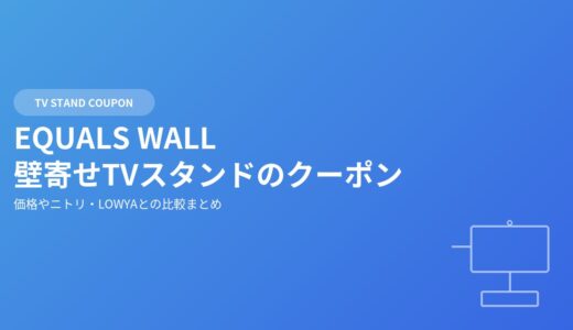 【2026年最新】EQUALS(イコールズ)の壁寄せテレビスタンドWALLシリーズ クーポン・割引情報まとめ|価格やニトリ・LOWYAとの比較も解説
